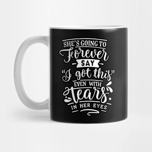 She's Going To Forever Say I Got This Even With Tears In Her Eyes Motivational Quote Mug